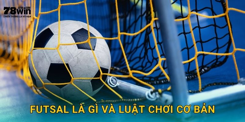 Cá Cược Futsal 78win bg - Tỷ Lệ Hấp Dẫn Nhất 2 Futsal là gì và luật chơi cơ bản