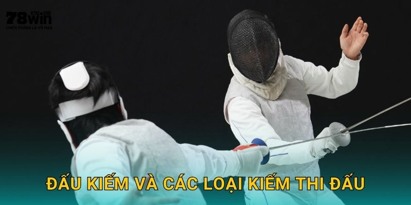 Đấu Kiếm 78win bg - Nghệ Thuật Kiếm Thuật Tinh Hoa 2 Đấu kiếm và các loại kiếm thi đấu
