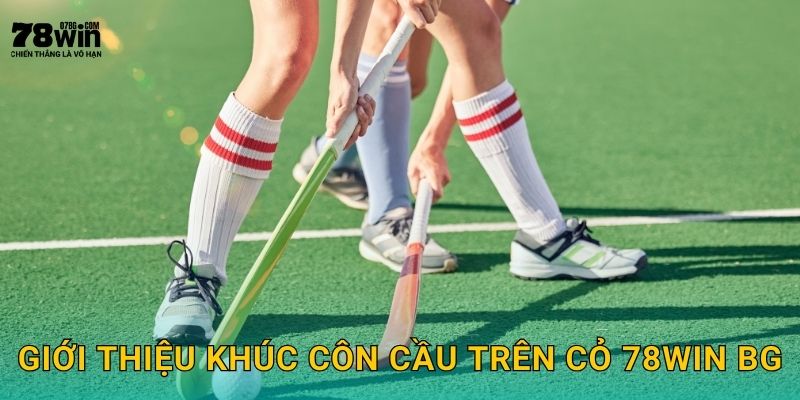 Giới thiệu khúc côn cầu trên cỏ 78win bg